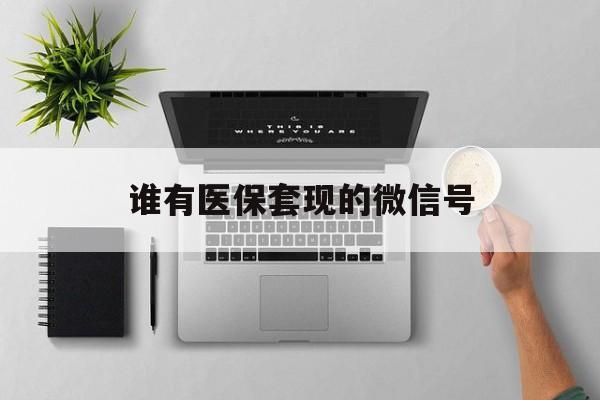 新昌最新谁有医保套现的微信号方法分析(最方便真实的新昌医保套现会被发现吗方法)