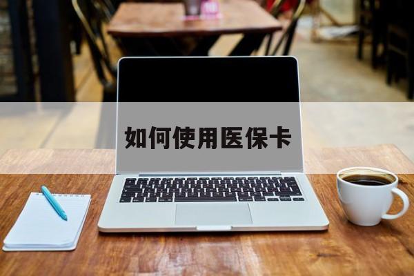 新昌最新如何使用医保卡方法分析(最方便真实的新昌大学生就医如何使用医保卡方法)