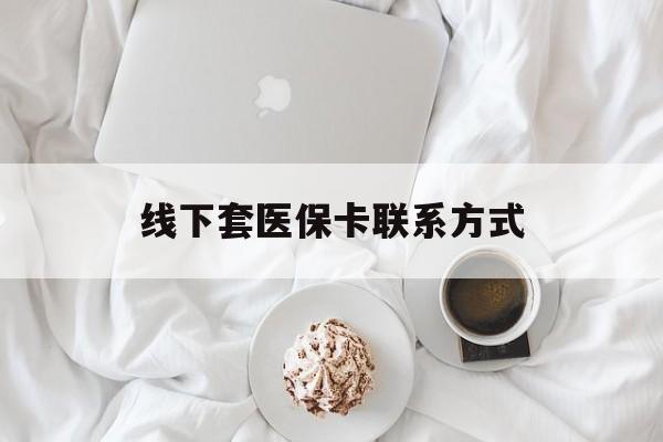 新昌最新线下套医保卡联系方式方法分析(最方便真实的新昌有没有网上套医保卡方法)