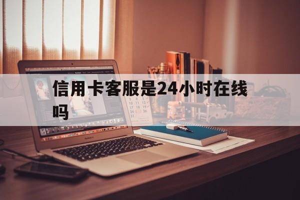 新昌最新信用卡客服是24小时在线吗方法分析(最方便真实的新昌打信用卡客服方法)